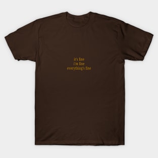 it's fine, i'm fine, everything's fine T-Shirt